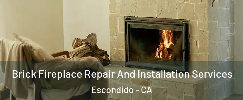 Brick Fireplace Repair And Installation Services Escondido - CA