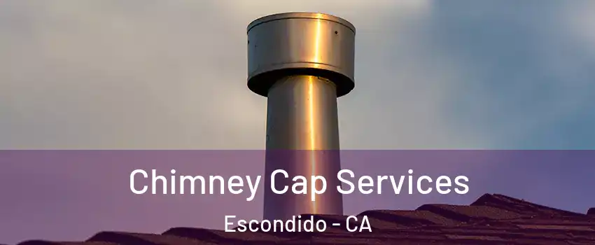 Chimney Cap Services Escondido - CA