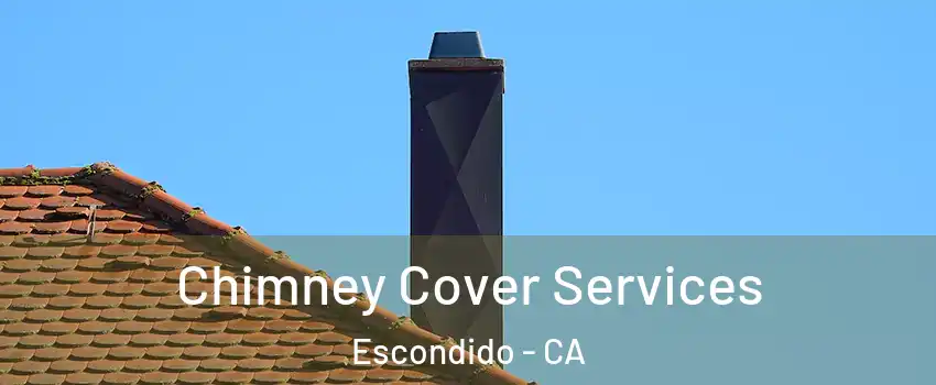 Chimney Cover Services Escondido - CA