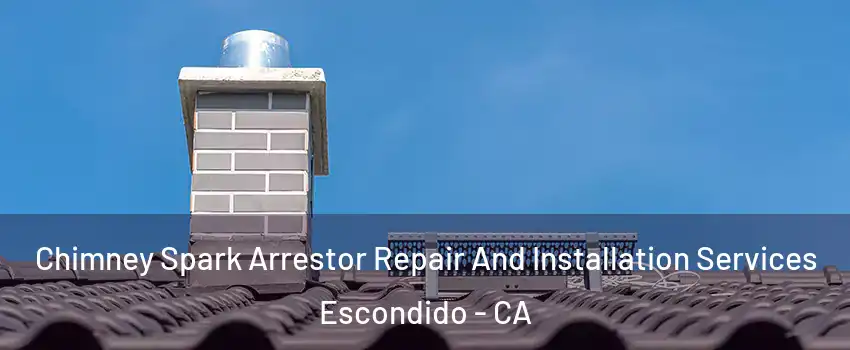 Chimney Spark Arrestor Repair And Installation Services Escondido - CA