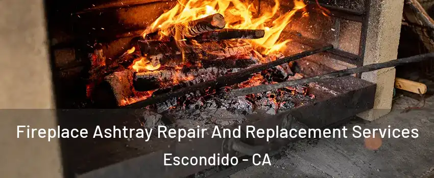 Fireplace Ashtray Repair And Replacement Services Escondido - CA