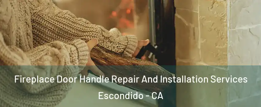 Fireplace Door Handle Repair And Installation Services Escondido - CA