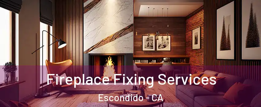 Fireplace Fixing Services Escondido - CA