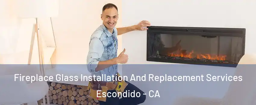 Fireplace Glass Installation And Replacement Services Escondido - CA