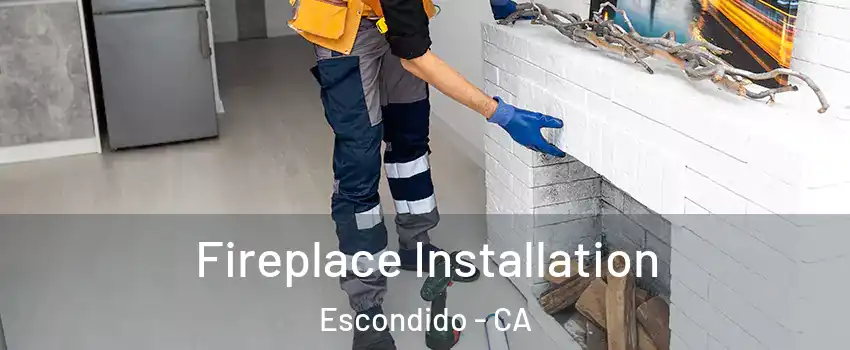 Fireplace Installation Escondido - CA