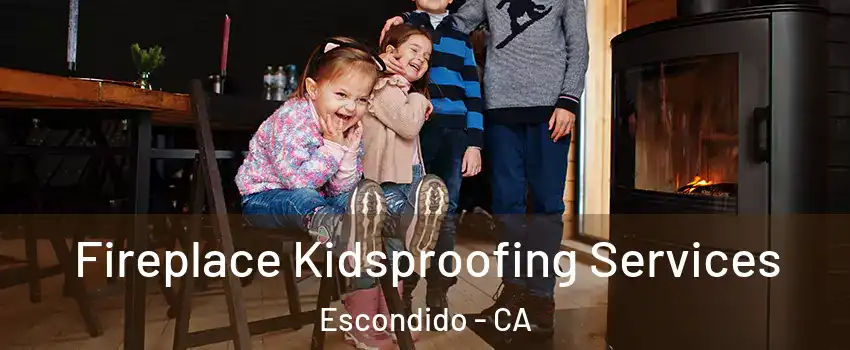Fireplace Kidsproofing Services Escondido - CA