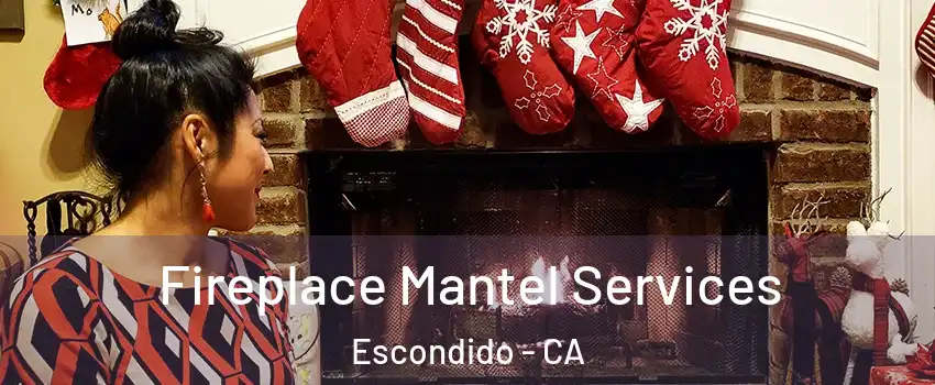 Fireplace Mantel Services Escondido - CA
