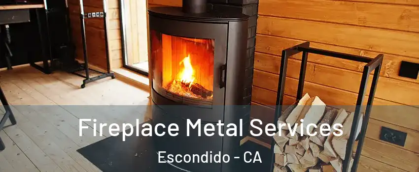 Fireplace Metal Services Escondido - CA