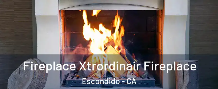 Fireplace Xtrordinair Fireplace Escondido - CA