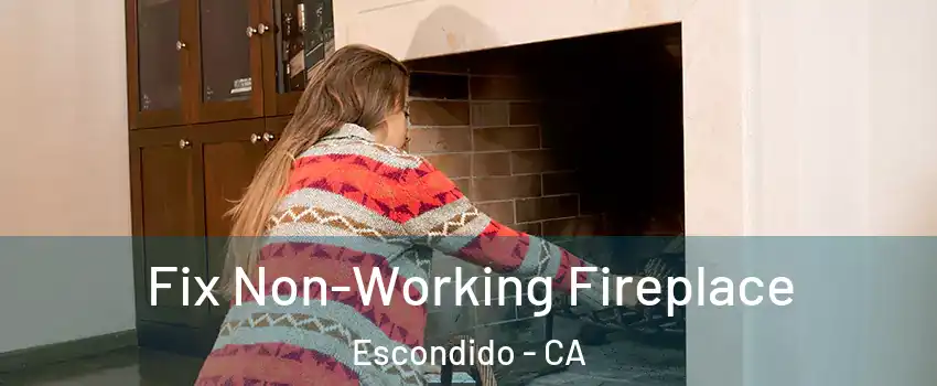 Fix Non-Working Fireplace Escondido - CA