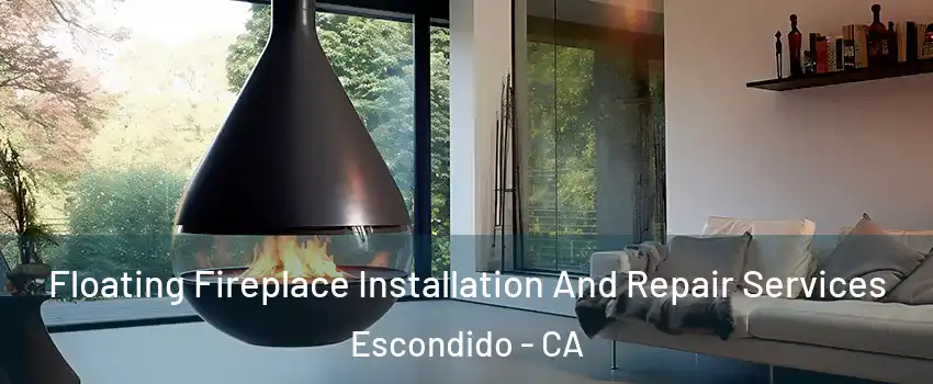 Floating Fireplace Installation And Repair Services Escondido - CA