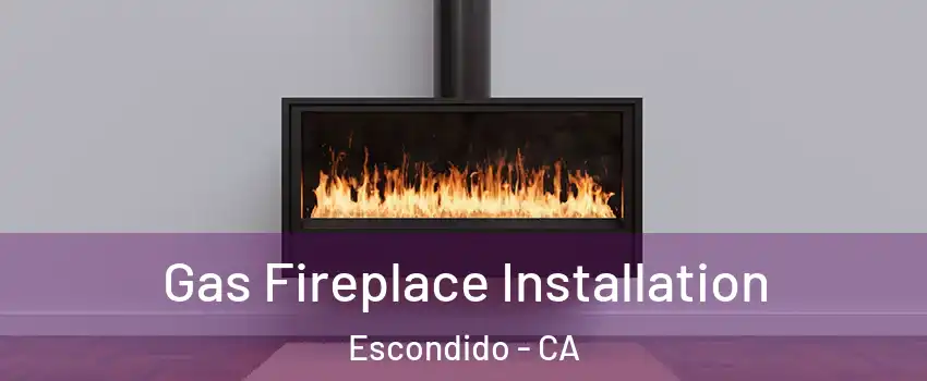 Gas Fireplace Installation Escondido - CA