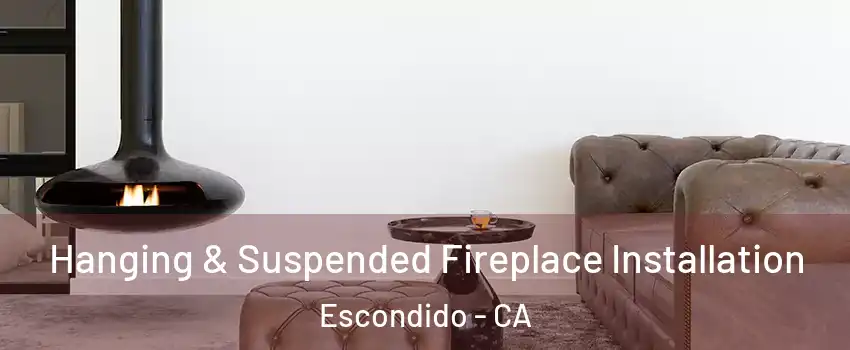 Hanging & Suspended Fireplace Installation Escondido - CA