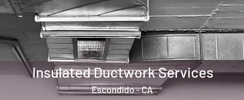 Insulated Ductwork Services Escondido - CA