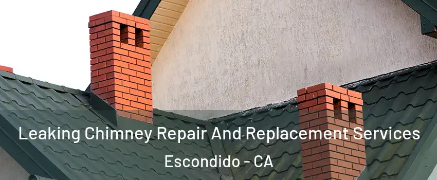 Leaking Chimney Repair And Replacement Services Escondido - CA