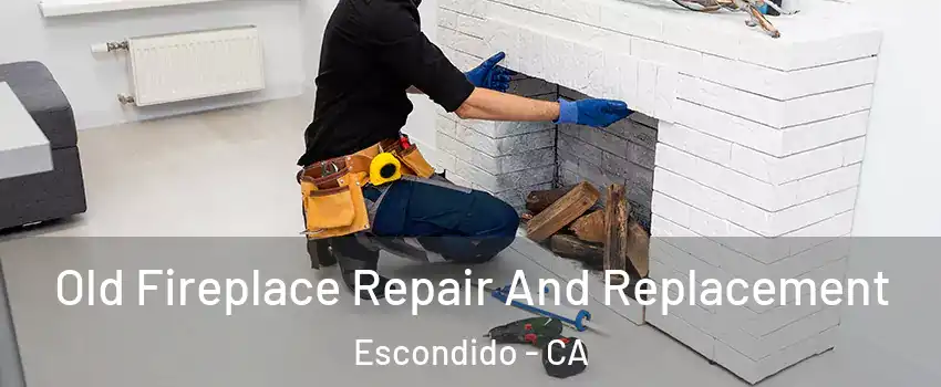 Old Fireplace Repair And Replacement Escondido - CA