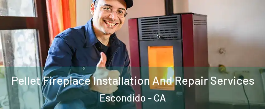 Pellet Fireplace Installation And Repair Services Escondido - CA