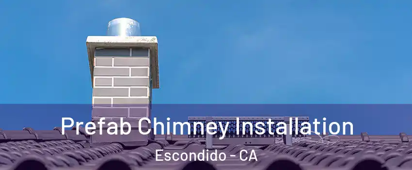 Prefab Chimney Installation Escondido - CA