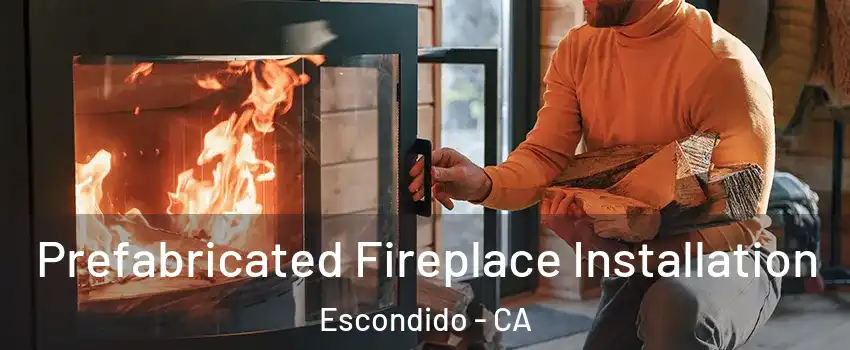 Prefabricated Fireplace Installation Escondido - CA