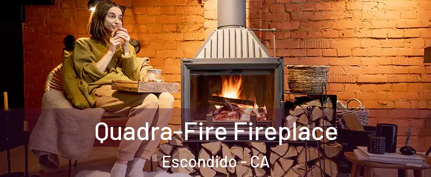 Quadra-Fire Fireplace Escondido - CA