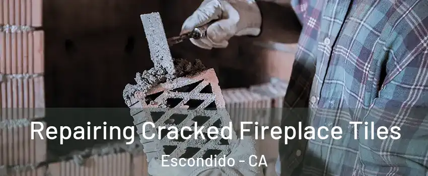 Repairing Cracked Fireplace Tiles Escondido - CA