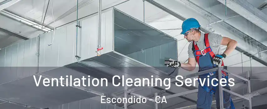 Ventilation Cleaning Services Escondido - CA