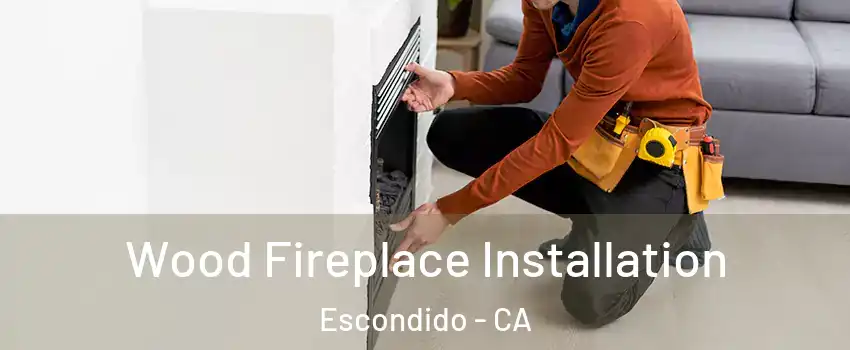 Wood Fireplace Installation Escondido - CA