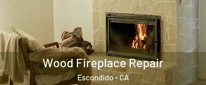 Wood Fireplace Repair Escondido - CA